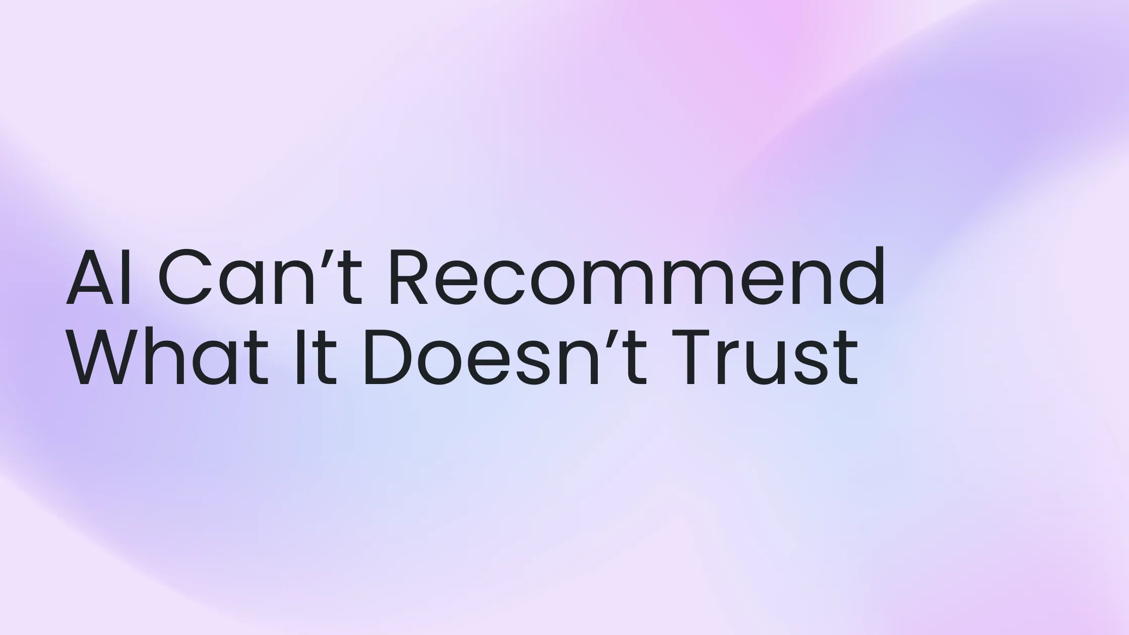 AI Can’t Recommend What It Doesn’t Trust