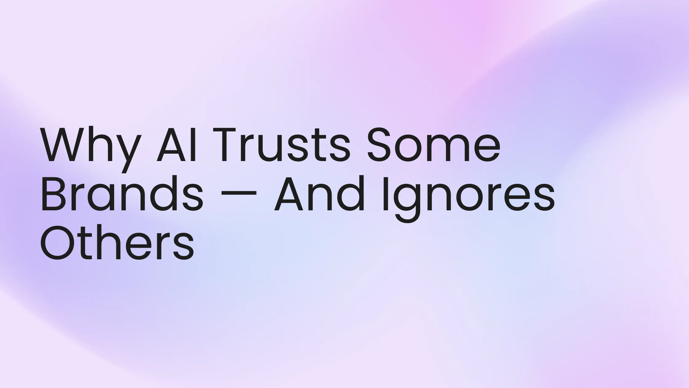 Why AI Trusts Some Brands And Ignores Others