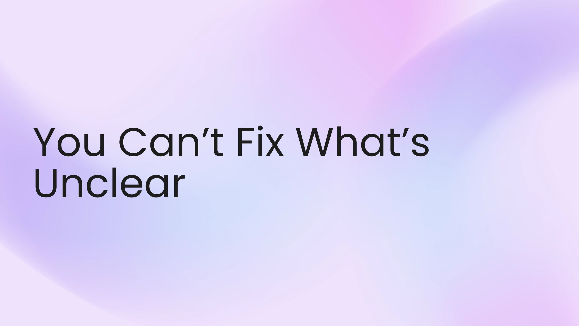You Can’t Fix What’s Unclear